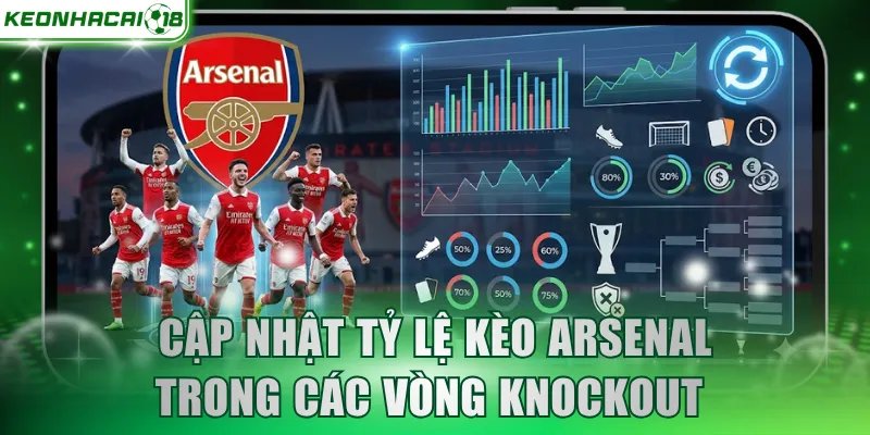 Cập nhật thống kê tỷ lệ kèo Arsenal trong các vòng knockout 