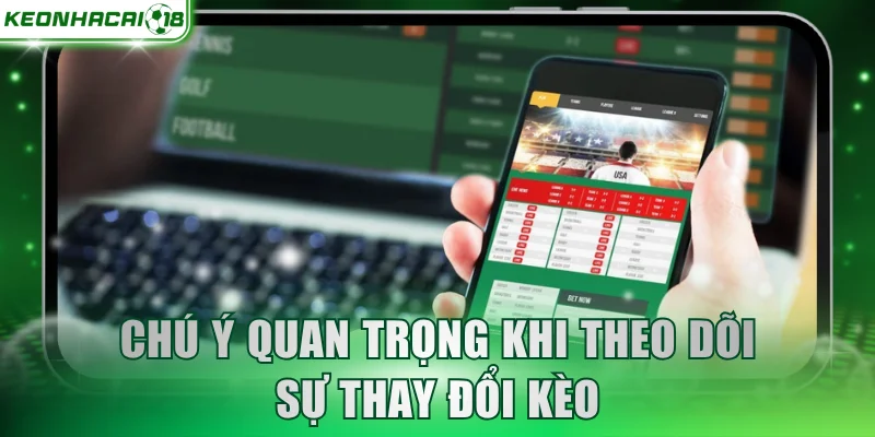 Chú ý quan trọng khi theo dõi sự thay đổi kèo