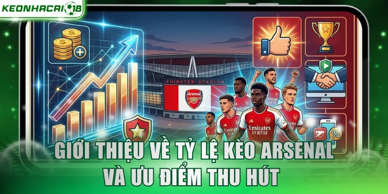 Giới thiệu về Tỷ lệ kèo Arsenal và ưu điểm thu hút 