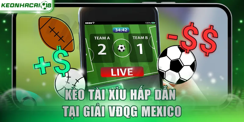 Kèo Tài Xỉu hấp dẫn tại giải VĐQG Mexico