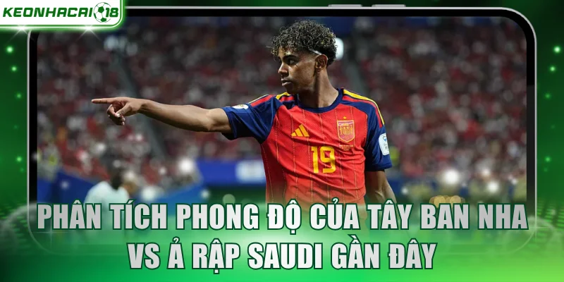Phân tích phong độ của Tây Ban Nha vs Ả Rập Saudi gần đây