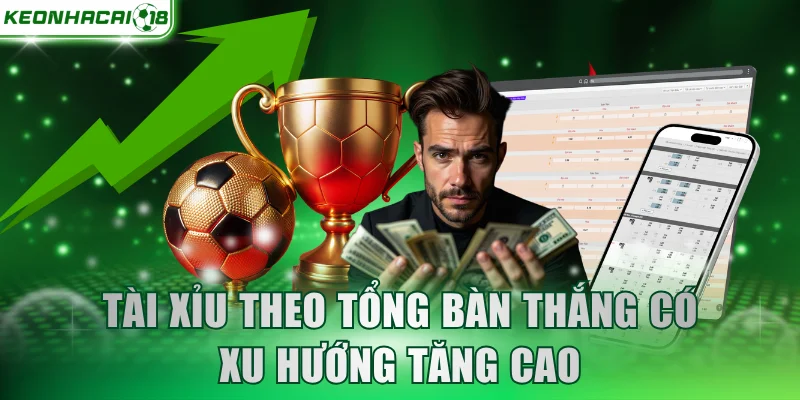 Tài xỉu theo tổng bàn thắng có xu hướng tăng cao