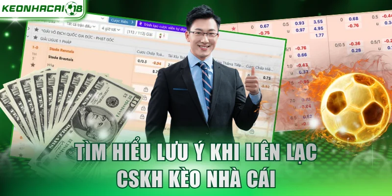 Tìm hiểu lưu ý khi liên lạc CSKH Kèo Nhà Cái