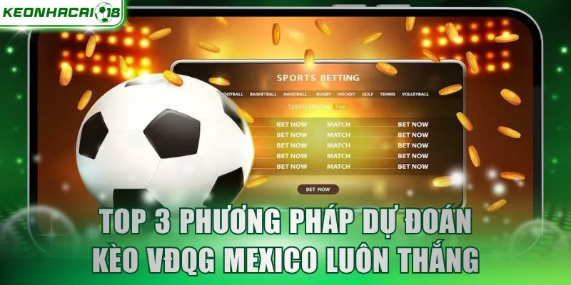 Top 3 phương pháp dự đoán kèo VĐQG Mexico luôn thắng